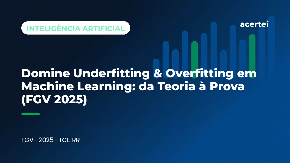 Capa do artigo Domine Underfitting & Overfitting em Machine Learning: da Teoria à Prova (FGV 2025), sobre Inteligência Artificial, no blog do Acertei: fundo azul-marinho com o título em destaque