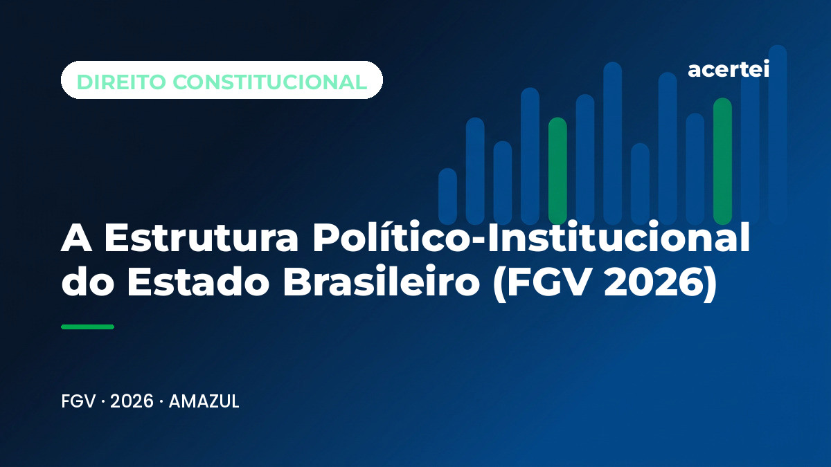 Capa do artigo A Estrutura Político-Institucional do Estado Brasileiro (FGV 2026), sobre Organização do Estado e dos Poderes, no blog do Acertei: fundo azul-marinho com o título em destaque