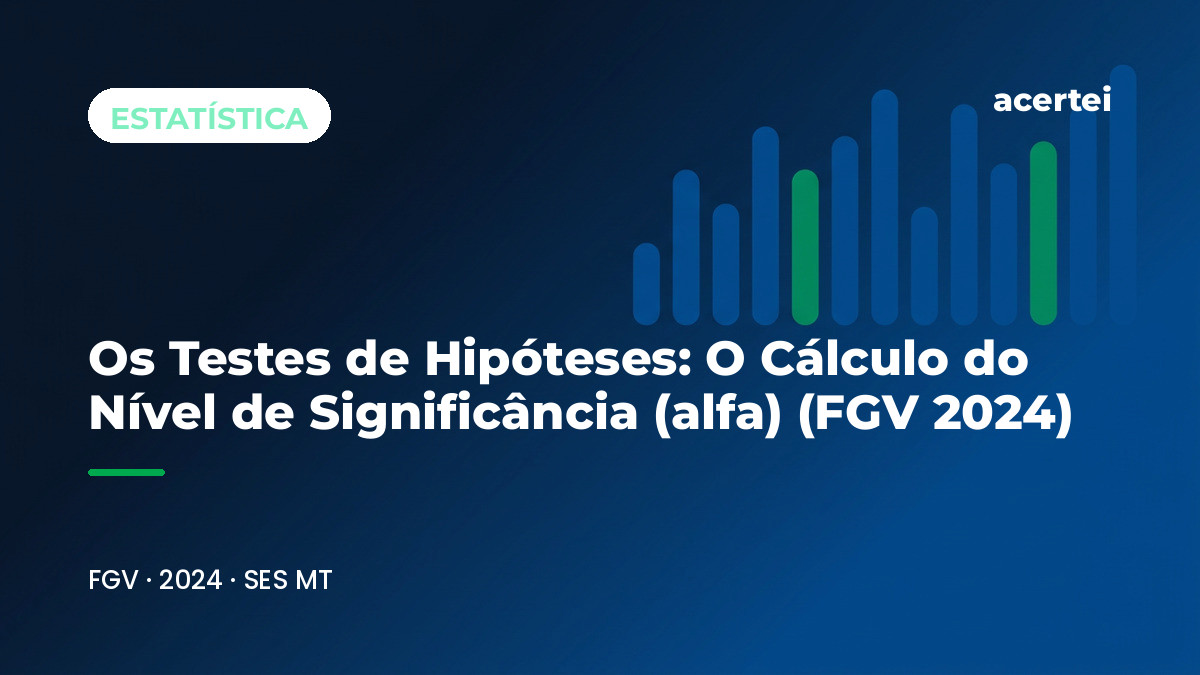 Capa do artigo Os Testes de Hipóteses: O Cálculo do Nível de Significância (α) (FGV 2024), sobre Testes de Hipóteses, no blog do Acertei: fundo azul-marinho com o título em destaque