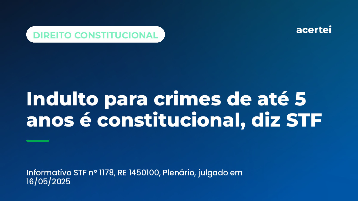 Indulto para crimes de até 5 anos é constitucional, diz STF — RE 1450100. Imagem gerada por inteligência artificial.